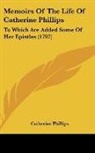 Catherine Phillips - Memoirs of the Life of Catherine Phillip