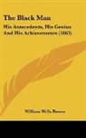 William Wells Brown - The Black Man: His Antecedents, His Geni