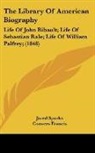 Convers Francis, John G. Palfrey, Jared Sparks - The Library of American Biography: Life