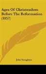 John Stoughton - Ages of Christendom Before the Reformati