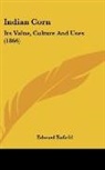 Edward Enfield - Indian Corn: Its Value, Culture and Uses