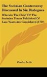 Charles Leslie - The Socinian Controversy Discussed in Si