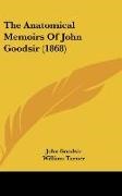 John Goodsir, William Turner - The Anatomical Memoirs of John Goodsir (