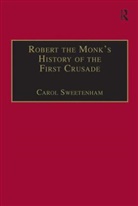 Carol Sweetenham, Dr. Carol Sweetenham, Carol Sweetenham, Dr. Carol Sweetenham - Robert the Monk''s History of the First Crusade