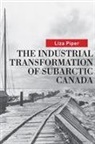 Liza Piper - THE INDUSTRIAL TRANSFORMATION OF SUBARCTIC CANADA