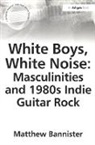 Dr Matthew Bannister, M. Bannister, Matthew Bannister, Matthew Bannister - White Boys, White Noise