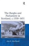 Alan R. MacDonald, MacDonald Alan R. - Burghs and Parliament in Scotland, C.1550-1651