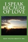 Gary MI Griffith Sr, Gary Milton Griffith Sr - I Speak Because of Love