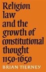 Brian Tierney - Religion, Law and the Growth of Constitutional Thought, 1150-1650