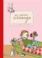 Doris Knecht, Silke Schmidt, Silke Schmidt - So schön schwanger. Mein Schwangerschafts-Tagebuch