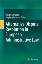 Dacia C Dragos, Dacian C Dragos, Dacian C. Dragos, Neamtu, Neamtu, Bogdana Neamtu - Alternative Dispute Resolution in European Administrative Law