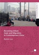 Rumin Luo - Becoming Urban: State and Migration in Contemporary China