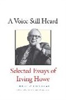 Irving Howe, Irving/ Howe Howe, Nina Howe, Howe Irving, Nina Howe, Howe Nina - A Voice Still Heard