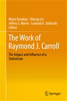 Marie Davidian, Xihon Lin, Xihong Lin, Jeffrey S. Morris, Jeffrey S Morris et al, Leonard A . Stefanski... - The Work of Raymond J. Carroll