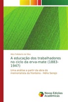 Alice Felisberto da Silva - A educação dos trabalhadores no ciclo da erva-mate (1883-1947)