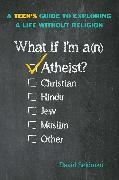 David Seidman - What If I'm an Atheist? A Teen's Guide to Exploring a Life Without Religion