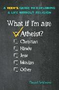 David Seidman - What If I'm an Atheist? A Teen's Guide to Exploring a Life Without Religion