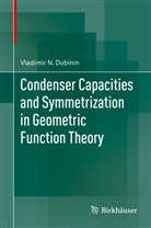 Vladimir N Dubinin, Vladimir N. Dubinin - Condenser Capacities and Symmetrization in Geometric Function Theory