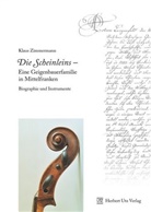 Klaus Zimmermann - Die Scheinleins - Eine Geigenbauerfamilie in Mittelfranken