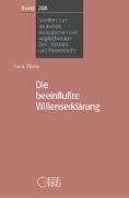 Frank Weiler - Die beeinflusste Willenserklärung - Eine Untersuchung der rechtlichen Auswirkungen fremder Einflüsse auf die rechtsgeschäftliche Willensbildung