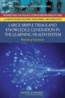 Board On Health Sciences Policy, Development Forum on Drug Discovery, Forum on Drug Discovery Development and, Forum on Drug Discovery Development and Translation, Institute Of Medicine, Roundtable of Value and Science-Driven H... - Large Simple Trials and Knowledge Generation in a Learning Health System