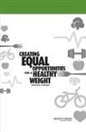 Food and Nutrition Board, Institute Of Medicine, Standing Committee on Childhood Obesity, Standing Committee on Childhood Obesity Prevention, Heather Breiner, Steve Olson... - Creating Equal Opportunities for a Healthy Weight