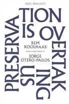 Jordan Carver, Rem Koolhaas, Jorge Otero-Pailos, Mark Wigley, Jordan Carver - Preservation is Overtaking Us