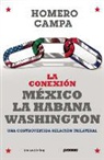 Homero Campa - La Conexion Mexico - La Habana - Washington: Tres Episodios Controvertidos de una Relacion Trilateral = The Connection Mexico - La Habana - Washingto