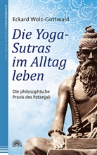 Eckard Wolz - Gottwald, Eckard Wolz-Gottwald - Die Yoga-Sutras im Alltag leben