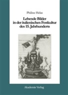 Philine Helas - Lebende Bilder in der italienischen Festkultur des 15. Jahrhunderts
