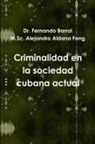 M. Sc Alejandro Aldana Fong, M. Sc. Alejandro Aldana Fong, Dr Fernando Barral, Fernando Barral - Criminalidad En La Sociedad Cubana Actual