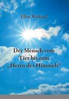 Ellen Weiland - Der Mensch vom Tier bis zum »Herrn des Himmels«