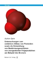 Achim Gahr - Untersuchungen zum oxidativen Abbau von Pestiziden sowie die Entwicklung von Bestimmungsverfahren von anorganischen Folgeprodukten am Beispiel des Bromats