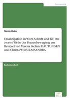 Nicola Huber - Emanzipation in Wort, Schrift und Tat. Die zweite Welle der Frauenbewegung am Beispiel von Verena Stefans HÄUTUNGEN und Christa Wolfs KASSANDRA