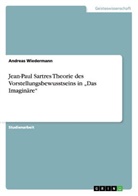 Andreas Wiedermann - Jean-Paul Sartres Theorie des Vorstellungsbewusstseins in "Das Imaginäre"