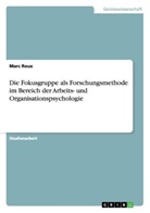 Marc Roux - Die Fokusgruppe als Forschungsmethode im Bereich der Arbeits- und Organisationspsychologie