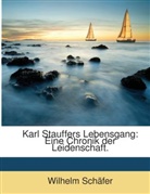 Wilhelm Schäfer - Karl Stauffers Lebensgang: eine Chronik der Leidenschaft