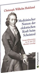 Christoph W Hufeland, Christoph W. Hufeland, Klau Pfeifer, Harald Rockstuhl - Medizinischer Nutzen der elektrischen Kraft beim Scheintod