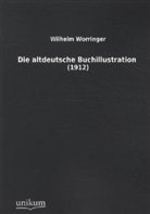 Wilhelm Worringer - Die altdeutsche Buchillustration