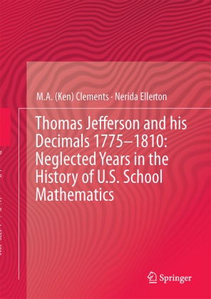 Ken Clements, M A (Ken Clements, M A (Ken) Clements, M. A. Clements, M. A. (Ken) Clements, M. A. Ken Clements... - Thomas Jefferson and his Decimals 1775-1810: Neglected Years in the History of U.S. School Mathematics