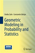 Ovidi Calin, Ovidiu Calin, Constantin Udri¿te, Constantin Udriste, Constantin Udrişte - Geometric Modeling in Probability and Statistics