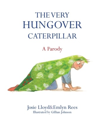 Gillian Johnson, Josie Lloyd, Josie Lloyg, Emlyn Rees, Rees Emlyn - The Very Hungover Caterpillar
