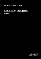 Francis Miltoun - Dickens' London