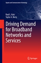 Taylor A Berry, Taylor A. Berry, Raul Katz, Raul L Katz, Raul L. Katz - Driving Demand for Broadband Networks and Services