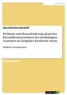 Ann-Christine Bischoff - Probleme und Herausforderung deutscher Kreuzfahrtunternehmen bei nachhaltigem Tourismus im Zielgebiet Karibische Inseln
