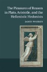 James Warren, James (University of Cambridge) Warren - Pleasures of Reason in Plato, Aristotle, and the Hellenistic Hedonists