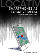 J Frith, Jordan Frith - Smartphones As Locative Media