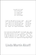 Alcoff, L Alcoff, Linda Martin Alcoff, Linda Martín Alcoff - Future of Whiteness