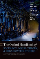 Paul S. Adler, Paul S. Du Gay Adler, Paul Du Gay, Glenn Reed Morgan, Paul S. Adler, Adler Paul S.... - Oxford Handbook of Sociology, Social Theory and Organization Studies