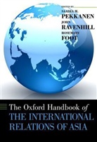 Rosemary Foot, Saadia Pekkanen, Saadia M. Pekkanen, Saadia Ravenhill Pekkanen, John Ravenhill, Rosemary Foot... - Oxford Handbook of the International Relations of Asia